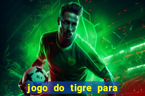 jogo do tigre para ganhar dinheiro de verdade