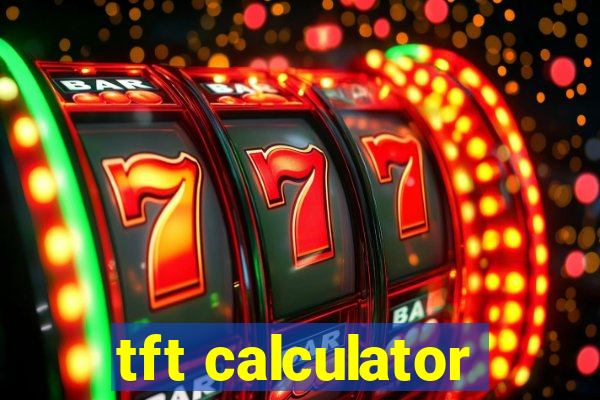 tft calculator