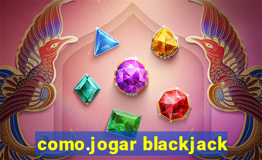 como.jogar blackjack