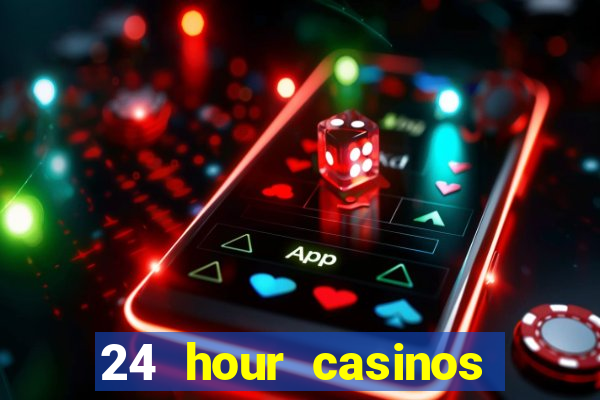 24 hour casinos near me