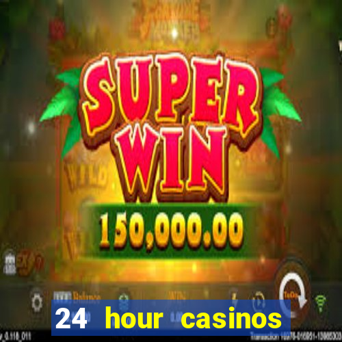 24 hour casinos near me