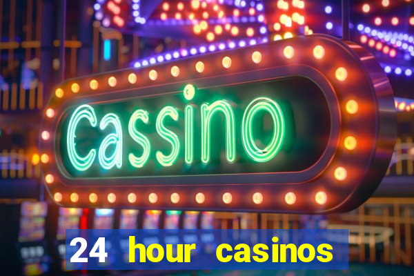 24 hour casinos near me