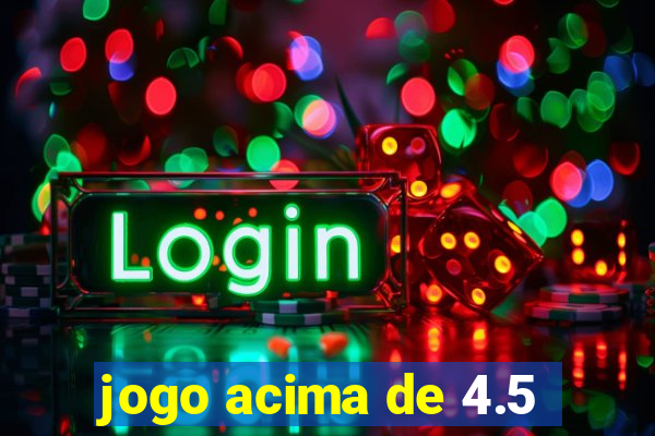 jogo acima de 4.5