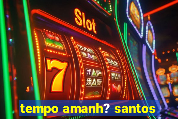 tempo amanh? santos