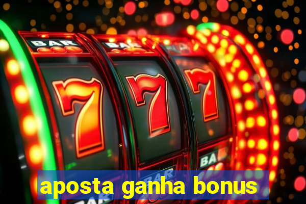 aposta ganha bonus