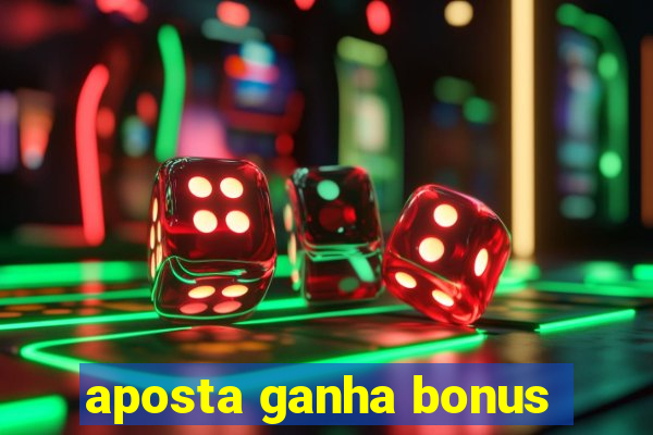 aposta ganha bonus