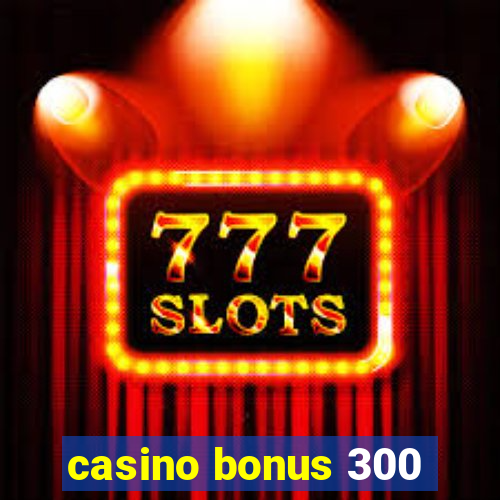 casino bonus 300