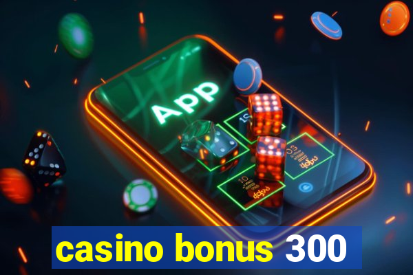 casino bonus 300