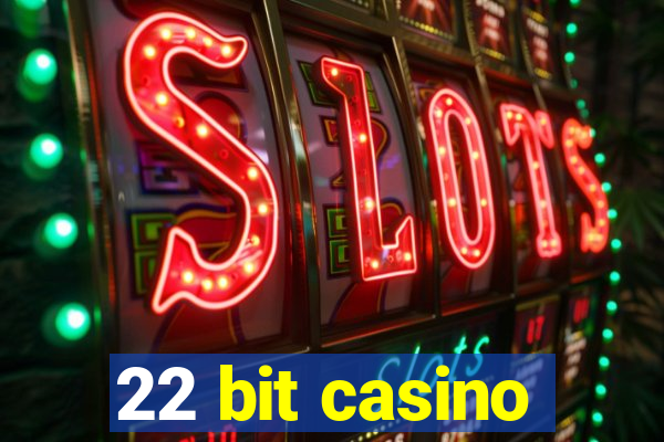 22 bit casino