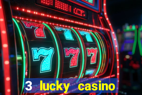 3 lucky casino real cash