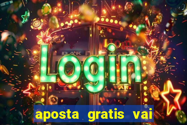 aposta gratis vai de bet