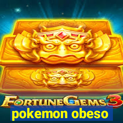 pokemon obeso