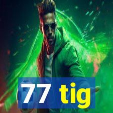 77 tig