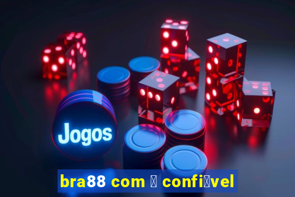 bra88 com 茅 confi谩vel