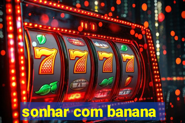 sonhar com banana