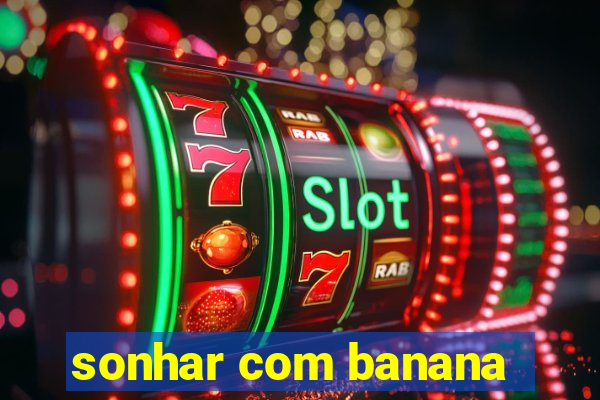 sonhar com banana