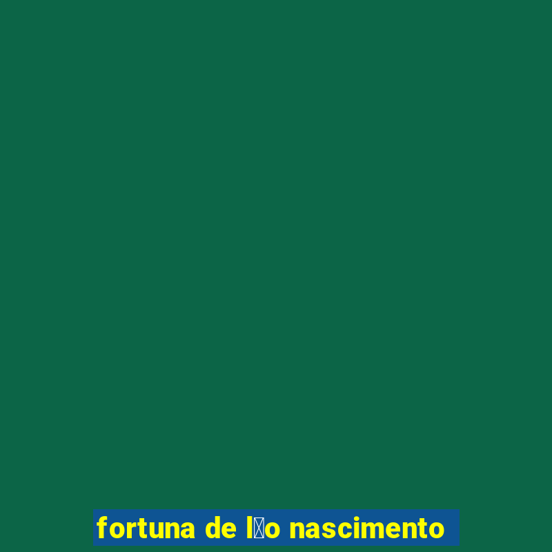 fortuna de l茅o nascimento