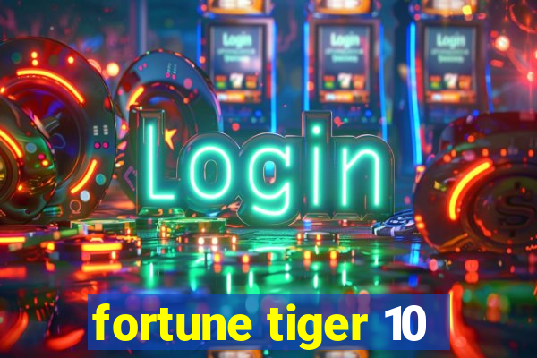 fortune tiger 10