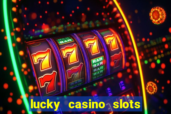 lucky casino slots - win cash