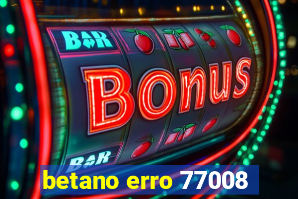 betano erro 77008