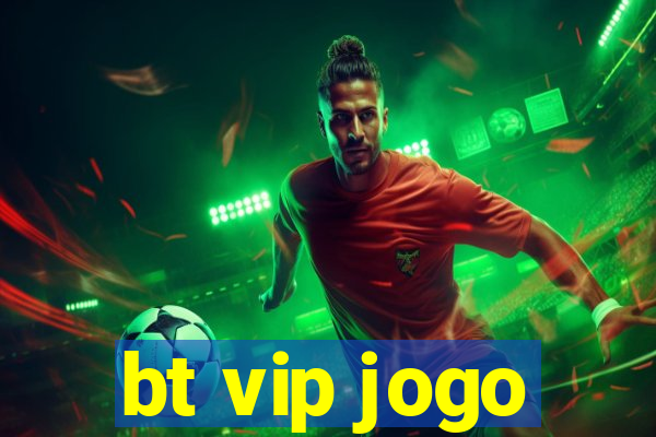 bt vip jogo