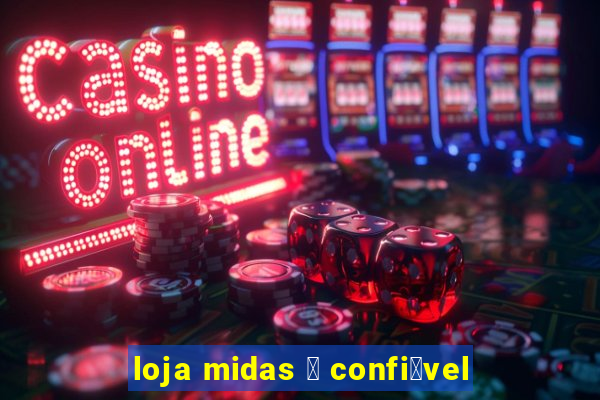 loja midas 茅 confi谩vel