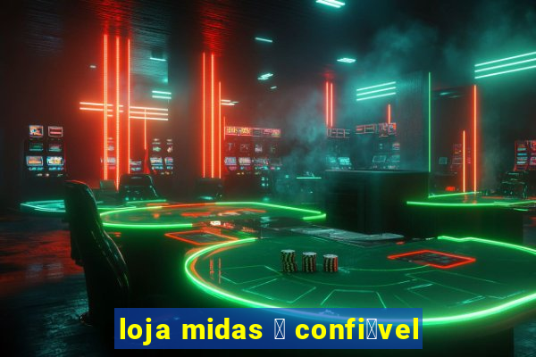 loja midas 茅 confi谩vel