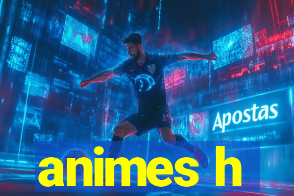 animes h