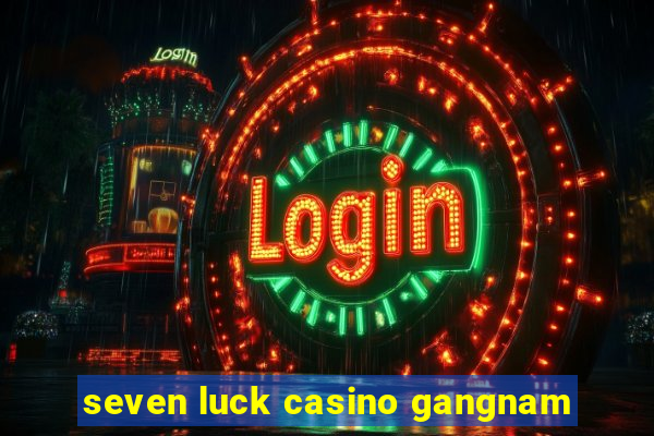 seven luck casino gangnam