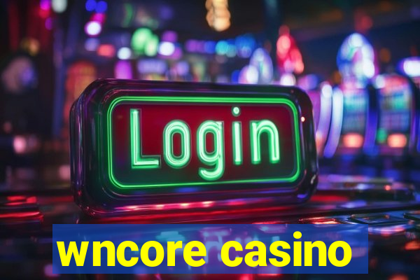 wncore casino