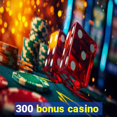 300 bonus casino