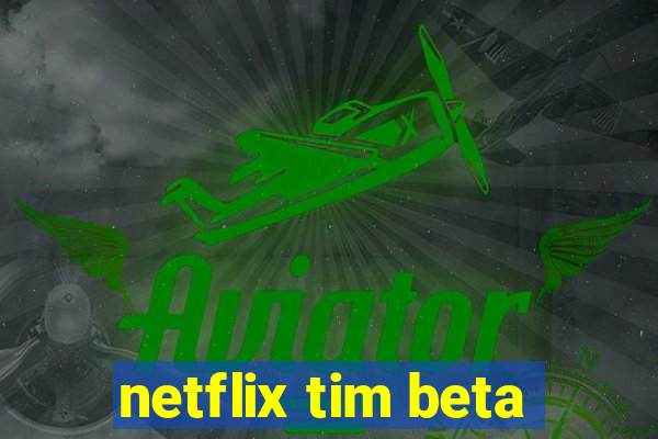 netflix tim beta