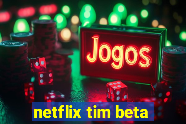 netflix tim beta