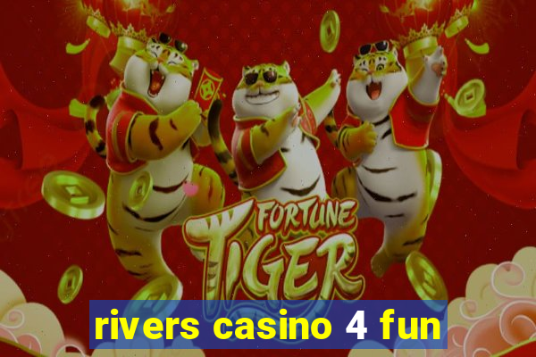 rivers casino 4 fun