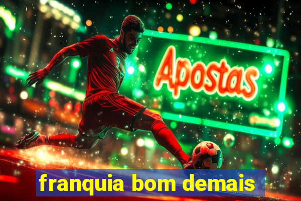 franquia bom demais