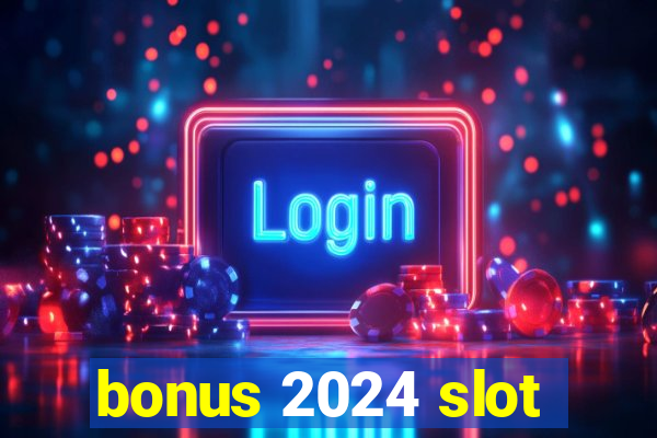 bonus 2024 slot