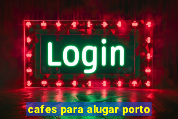 cafes para alugar porto