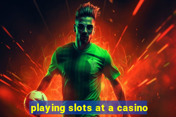 playing slots at a casino