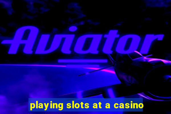 playing slots at a casino