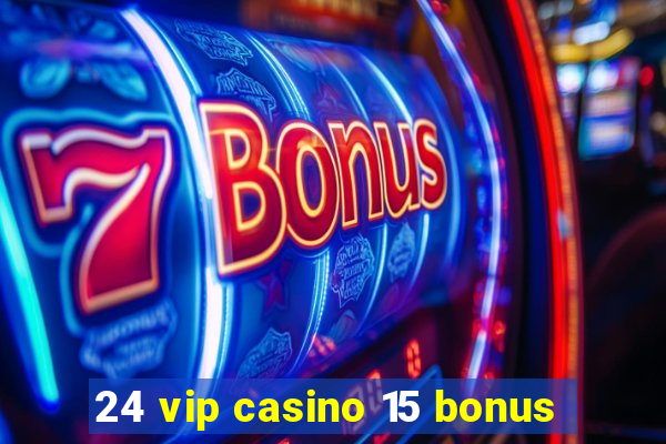 24 vip casino 15 bonus