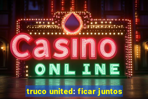 truco united: ficar juntos