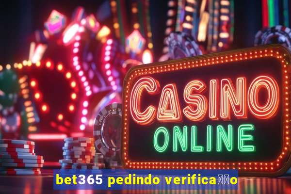 bet365 pedindo verifica莽茫o