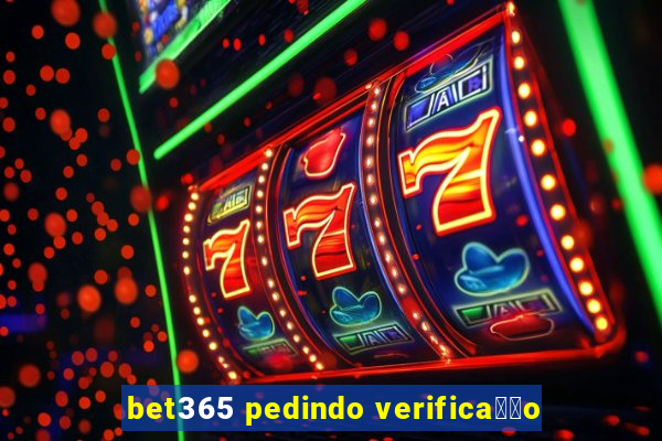 bet365 pedindo verifica莽茫o