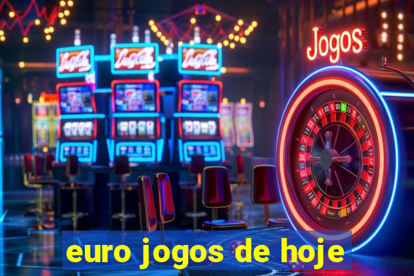 euro jogos de hoje