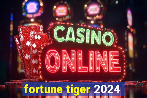 fortune tiger 2024