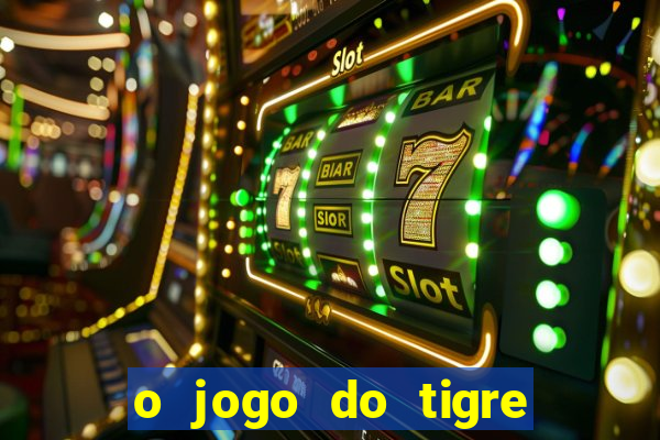 o jogo do tigre da dinheiro mesmo