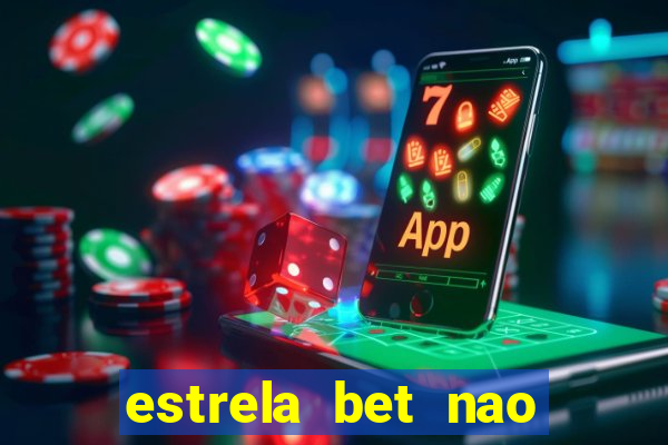 estrela bet nao esta funcionando