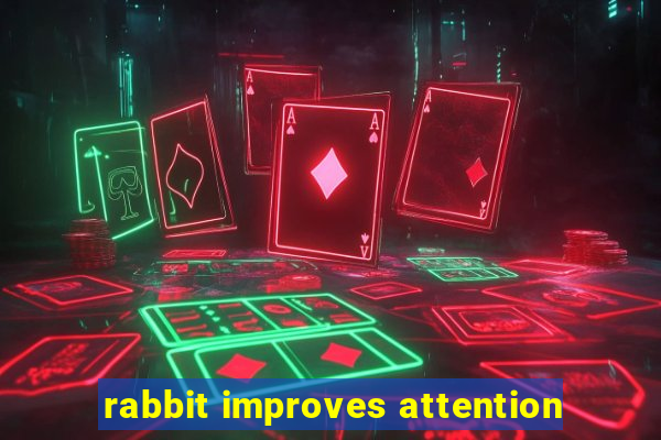 rabbit improves attention