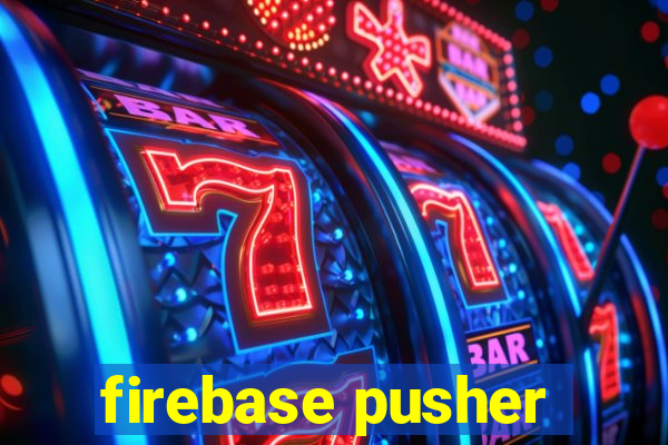 firebase pusher