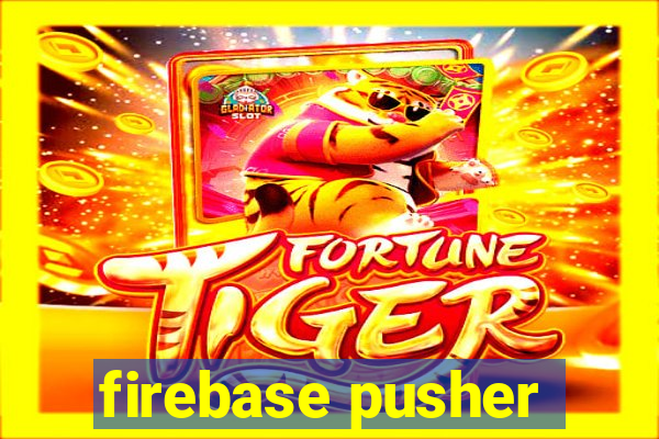 firebase pusher